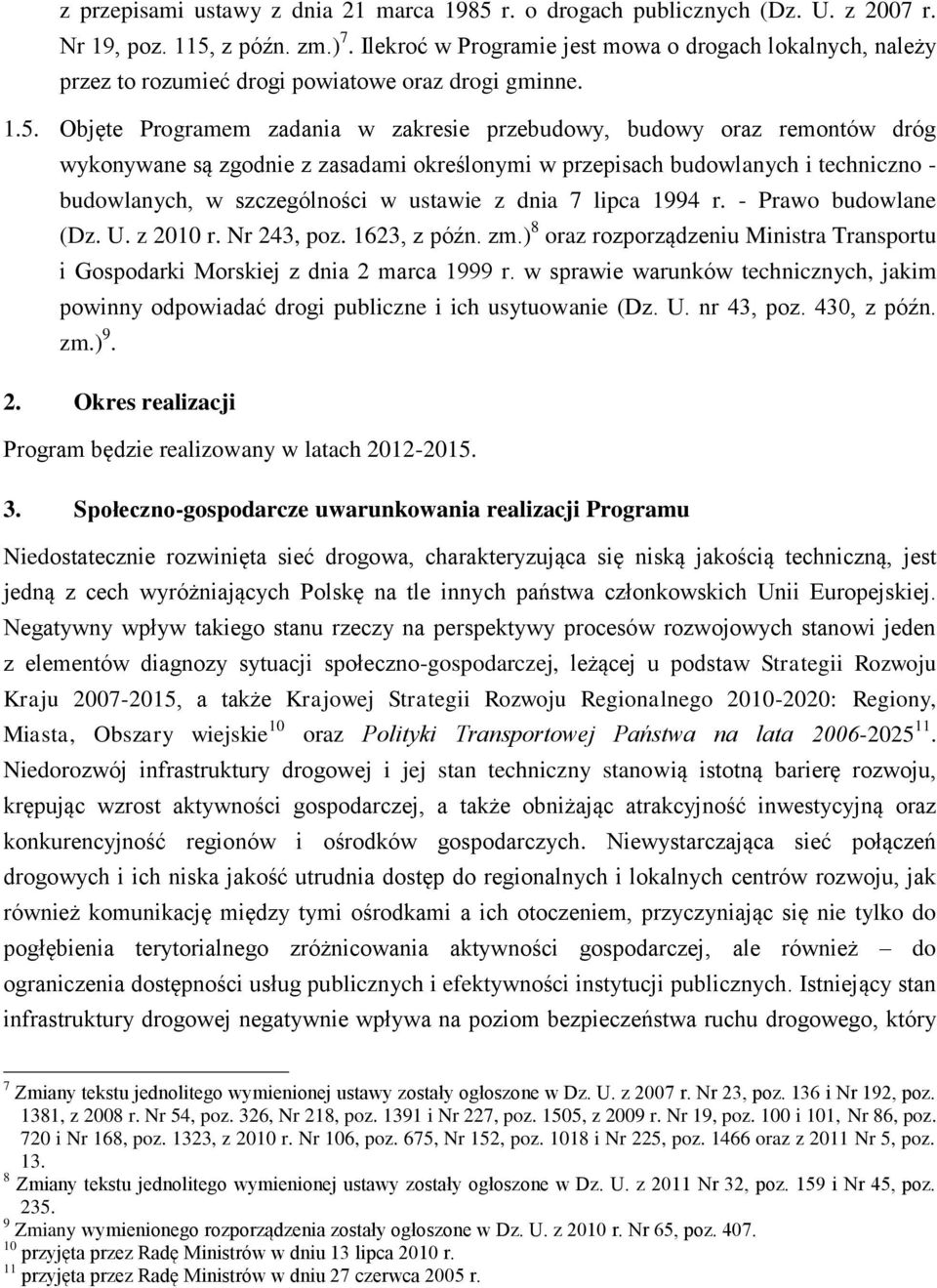 Objęte Programem zadania w zakresie przebudowy, budowy oraz remontów dróg wykonywane są zgodnie z zasadami określonymi w przepisach budowlanych i techniczno - budowlanych, w szczególności w ustawie z