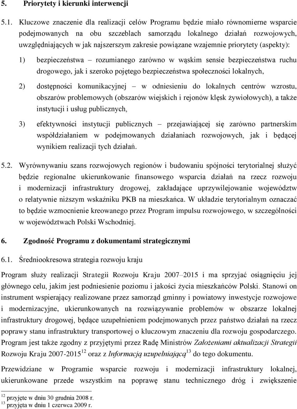 powiązane wzajemnie priorytety (aspekty): 1) bezpieczeństwa rozumianego zarówno w wąskim sensie bezpieczeństwa ruchu drogowego, jak i szeroko pojętego bezpieczeństwa społeczności lokalnych, 2)