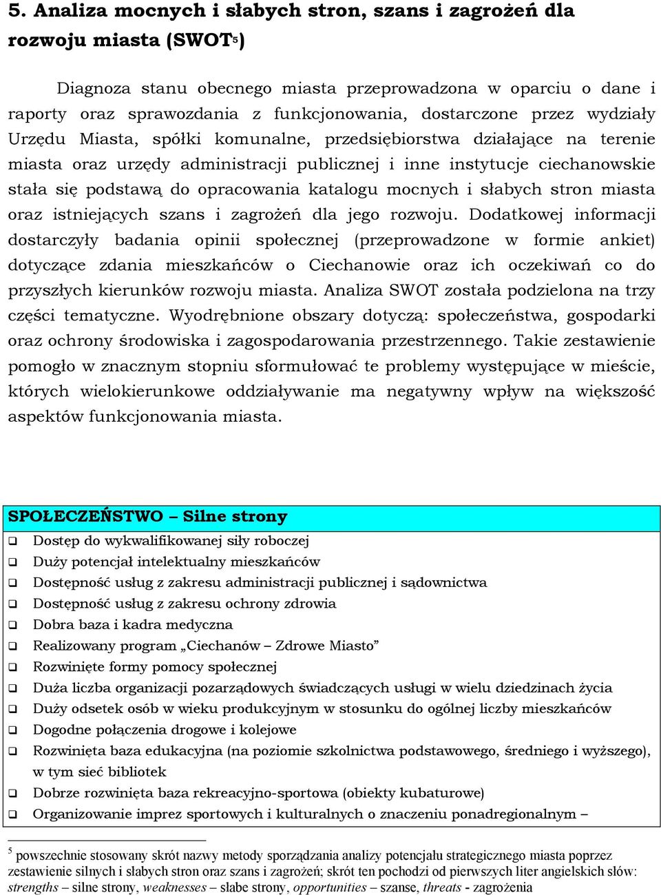 opracowania katalogu mocnych i słabych stron miasta oraz istniejących szans i zagrożeń dla jego rozwoju.