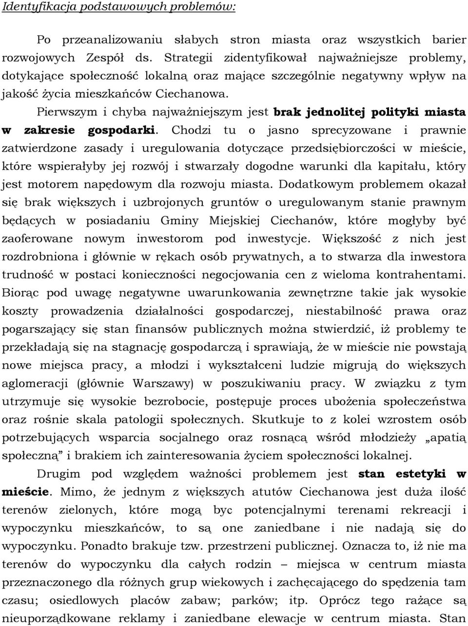 Pierwszym i chyba najważniejszym jest brak jednolitej polityki miasta w zakresie gospodarki.