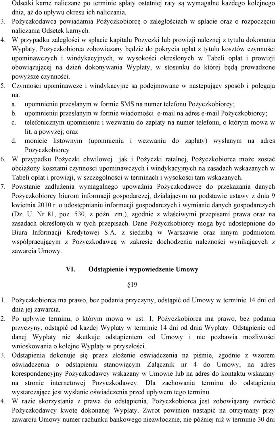 W przypadku zaległości w spłacie kapitału Pożyczki lub prowizji należnej z tytułu dokonania Wypłaty, Pożyczkobiorca zobowiązany będzie do pokrycia opłat z tytułu kosztów czynności upominawczych i