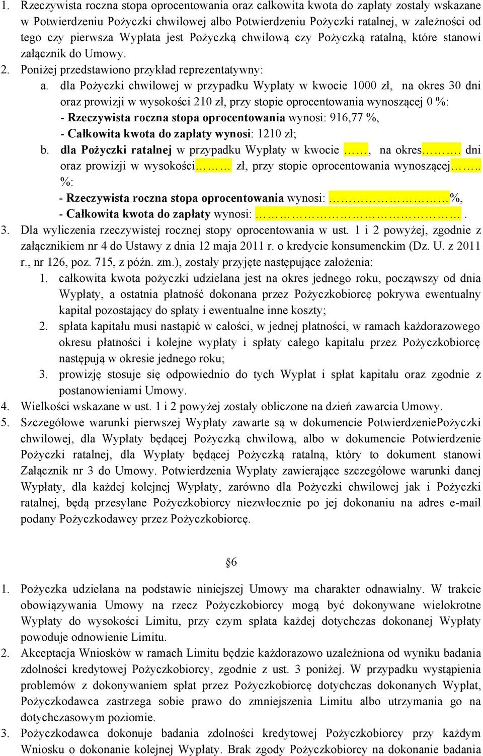 dla Pożyczki chwilowej w przypadku Wypłaty w kwocie 1000 zł, na okres 30 dni oraz prowizji w wysokości 210 zł, przy stopie oprocentowania wynoszącej 0 %: - Rzeczywista roczna stopa oprocentowania