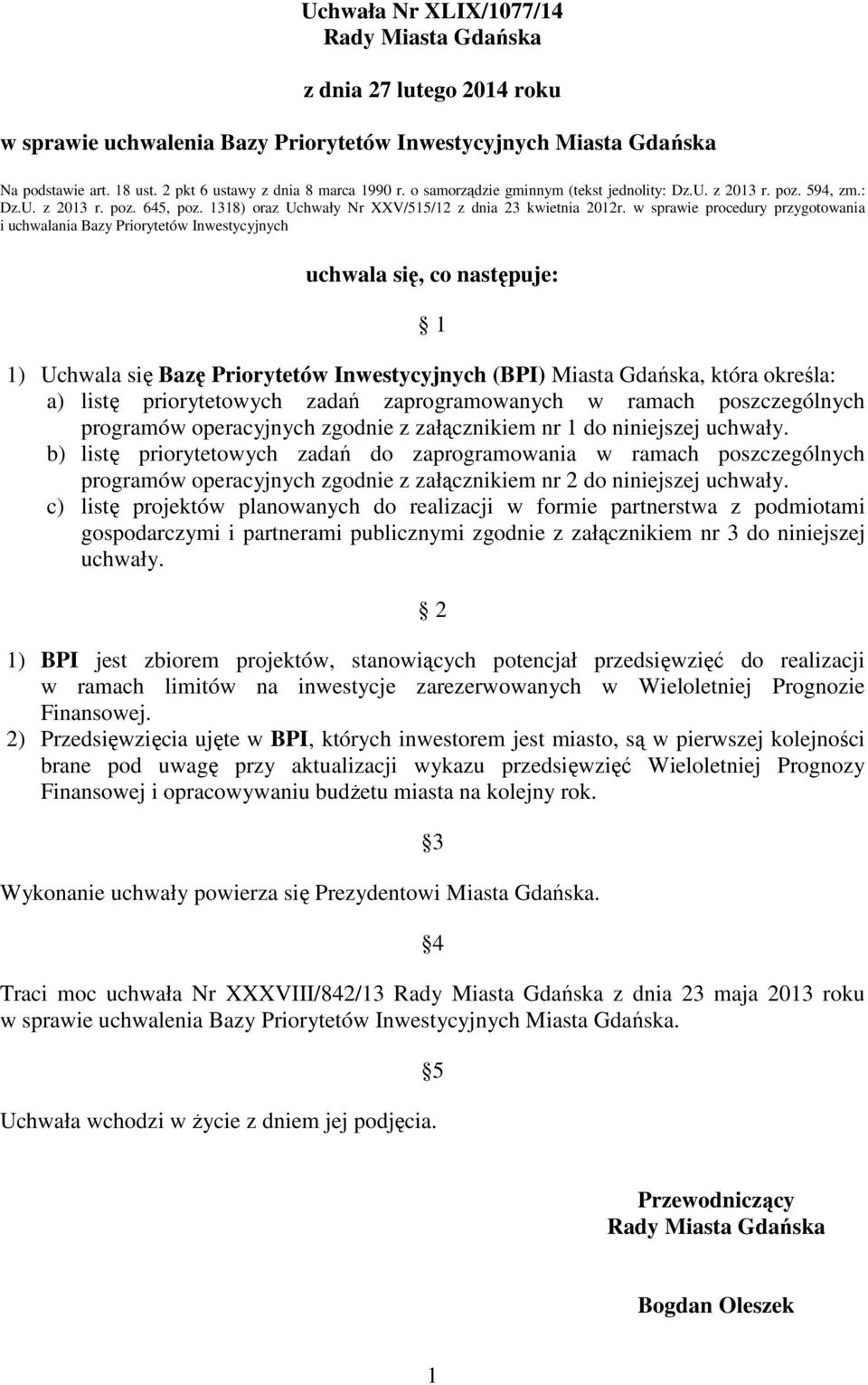 w sprawie procedury przygotowania i uchwalania Bazy Priorytetów Inwestycyjnych uchwala się, co następuje: 1 1) Uchwala się Bazę Priorytetów Inwestycyjnych (BPI) Miasta Gdańska, która określa: a)