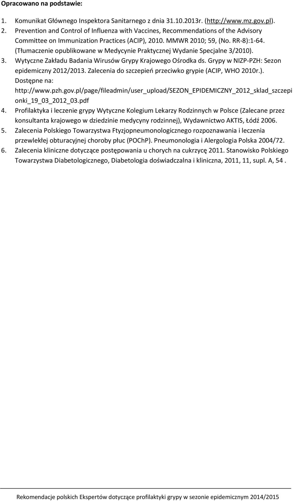 (Tłumaczenie opublikowane w Medycynie Praktycznej Wydanie Specjalne 3/2010). 3. Wytyczne Zakładu Badania Wirusów Grypy Krajowego Ośrodka ds. Grypy w NIZP-PZH: Sezon epidemiczny 2012/2013.