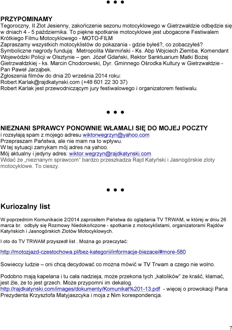 Symboliczne nagrody fundują: Metropolita Warmiński - Ks. Abp Wojciech Ziemba, Komendant Wojewódzki Policji w Olsztynie gen. Józef Gdański, Rektor Sanktuarium Matki Bożej Gietrzwałdzkiej - ks.