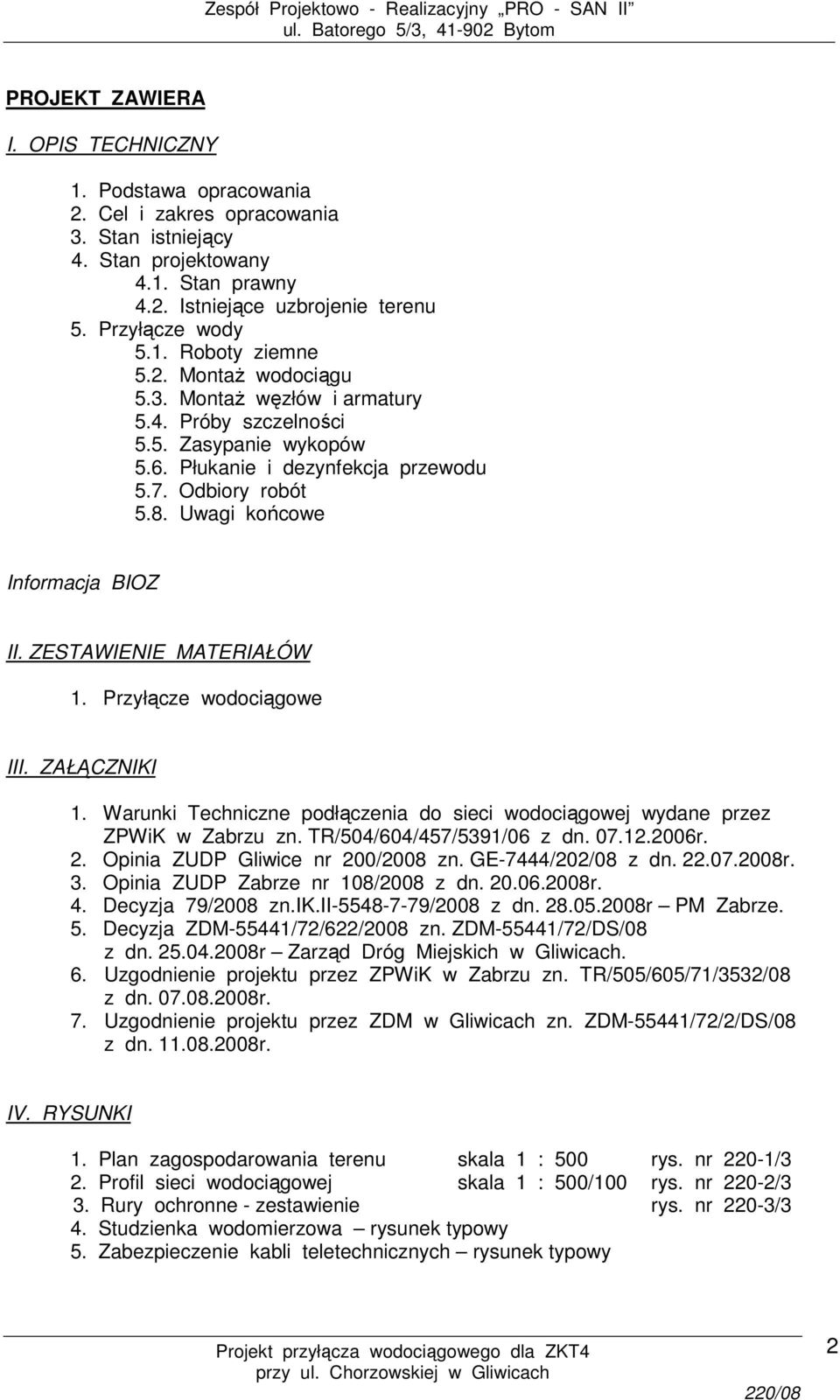 ZESTAWIENIE MATERIAŁÓW 1. Przyłącze wodociągowe III. ZAŁĄCZNIKI 1. Warunki Techniczne podłączenia do sieci wodociągowej wydane przez ZPWiK w Zabrzu zn. TR/504/604/457/5391/06 z dn. 07.12.2006r. 2.