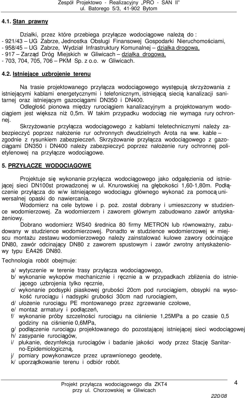 Istniejące uzbrojenie terenu Na trasie projektowanego przyłącza wodociągowego występują skrzyżowania z istniejącymi kablami energetycznymi i telefonicznym, istniejącą siecią kanalizacji sanitarnej