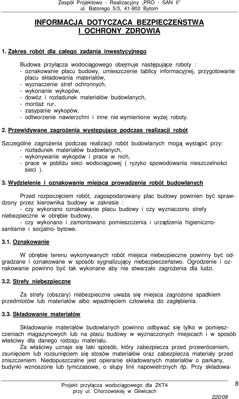 składowania materiałów, - wyznaczenie stref ochronnych, - wykonanie wykopów, - dowóz i rozładunek materiałów budowlanych, - montaż rur, - zasypanie wykopów, - odtworzenie nawierzchni i inne nie