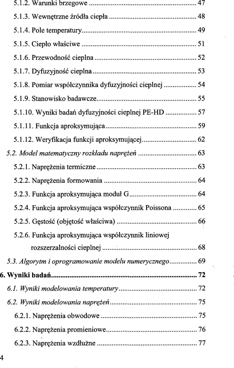 2.1. Naprężenia termiczne 63 5.2.2. Naprężenia formowania 64 5.2.3. Funkcja aproksymująca moduł G 64 5.2.4. Funkcja aproksymująca współczynnik Poissona 65 5.2.5. Gęstość (objętość właściwa) 66 5.2.6. Funkcja aproksymująca współczynnik liniowej rozszerzalności cieplnej 68 5.