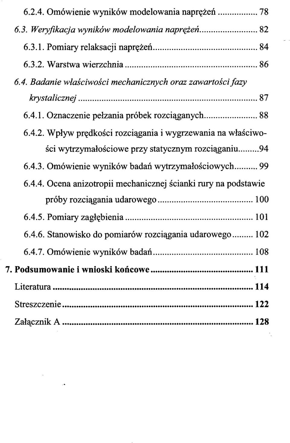 Omówienie wyników badań wytrzymałościowych 99 6.4.4. Ocena anizotropii mechanicznej ścianki rury na podstawie próby rozciągania udarowego 100 6.4.5. Pomiary zagłębienia 101 6.4.6. Stanowisko do pomiarów rozciągania udarowego 102 6.