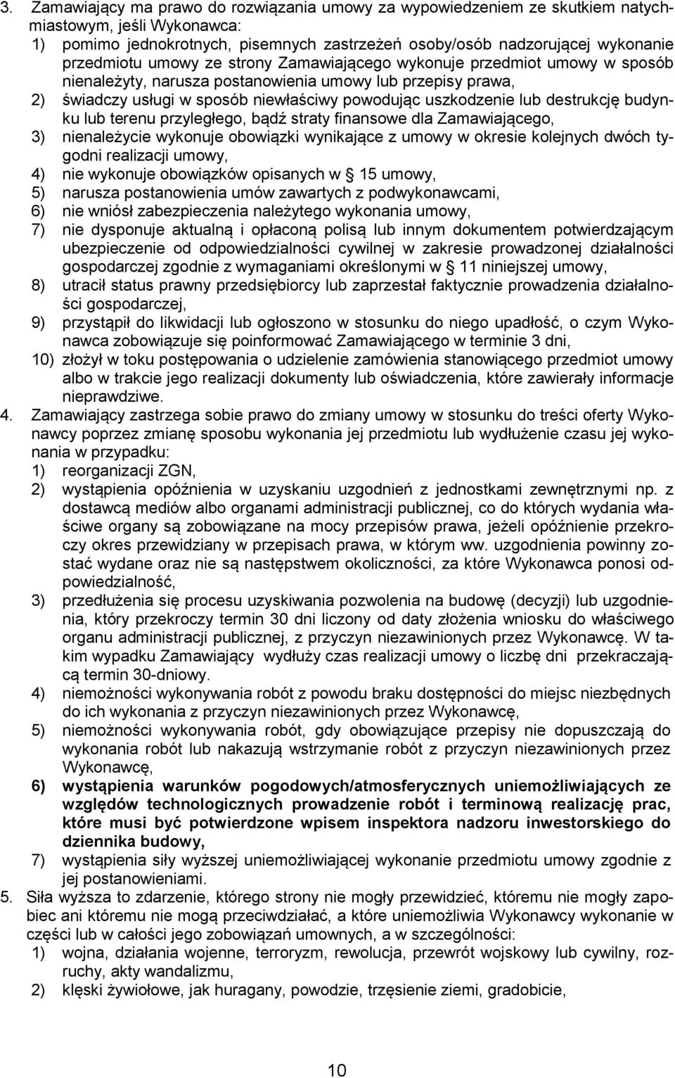 destrukcję budynku lub terenu przyległego, bądź straty finansowe dla Zamawiającego, 3) nienależycie wykonuje obowiązki wynikające z umowy w okresie kolejnych dwóch tygodni realizacji umowy, 4) nie