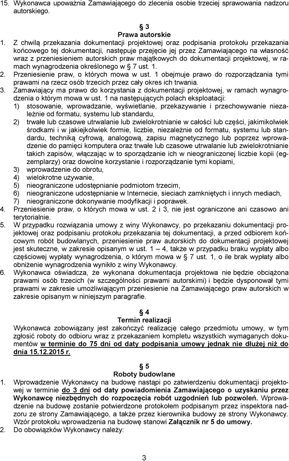 autorskich praw majątkowych do dokumentacji projektowej, w ramach wynagrodzenia określonego w 7 ust. 1. 2. Przeniesienie praw, o których mowa w ust.