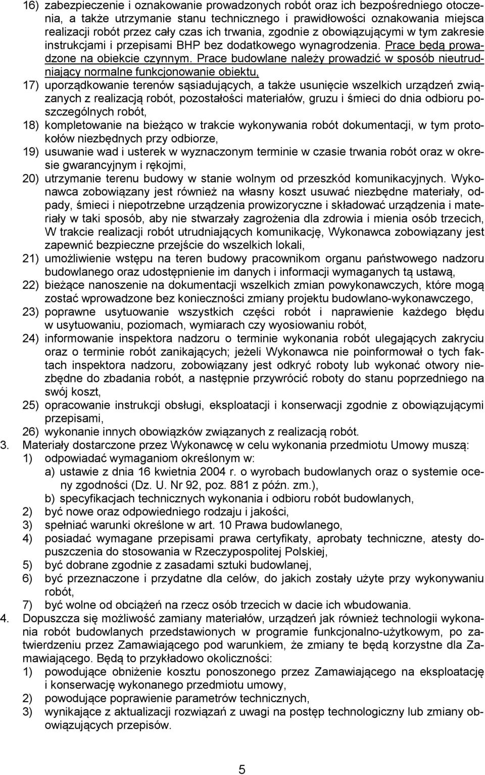 Prace budowlane należy prowadzić w sposób nieutrudniający normalne funkcjonowanie obiektu, 17) uporządkowanie terenów sąsiadujących, a także usunięcie wszelkich urządzeń związanych z realizacją