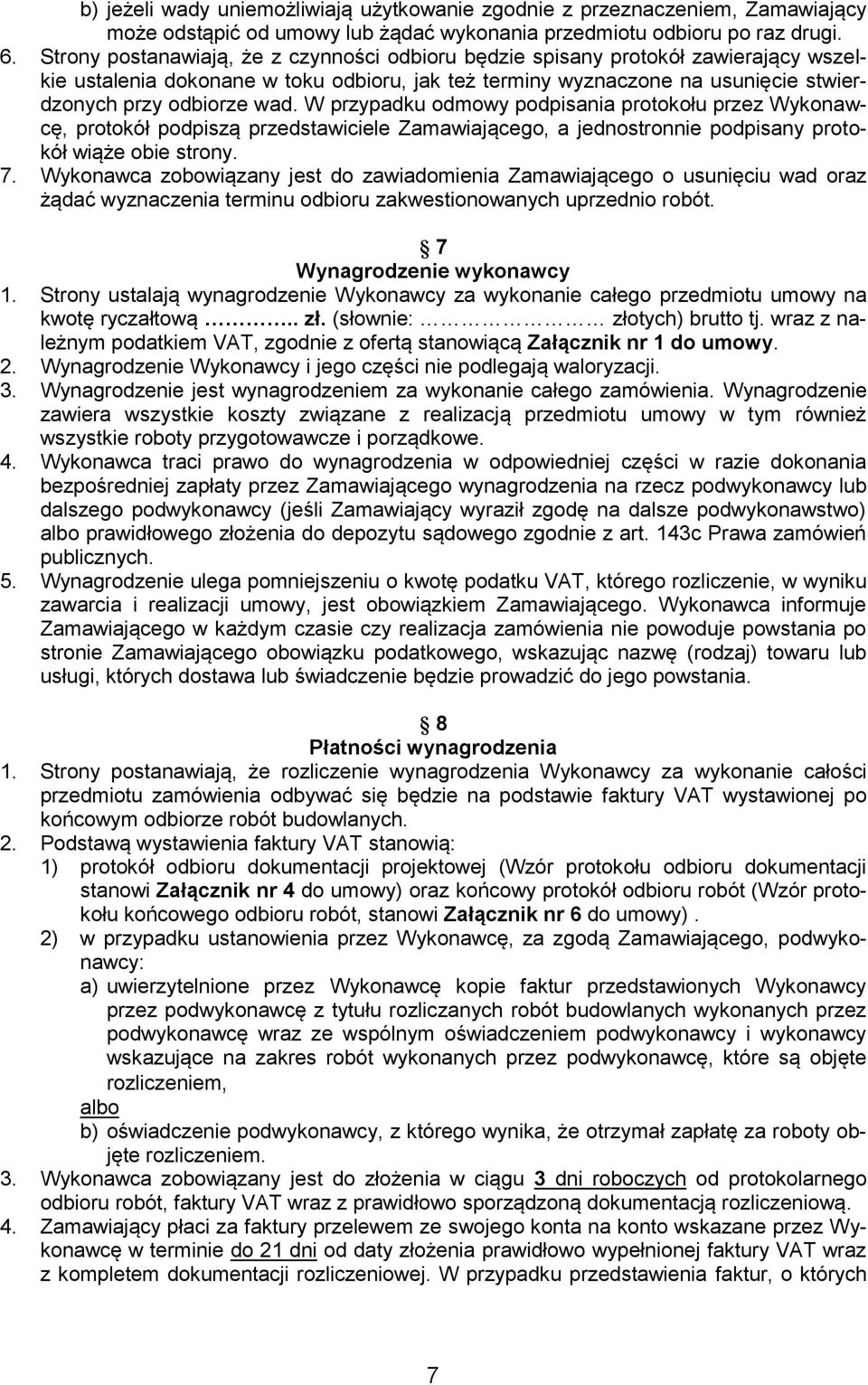 W przypadku odmowy podpisania protokołu przez Wykonawcę, protokół podpiszą przedstawiciele Zamawiającego, a jednostronnie podpisany protokół wiąże obie strony. 7.