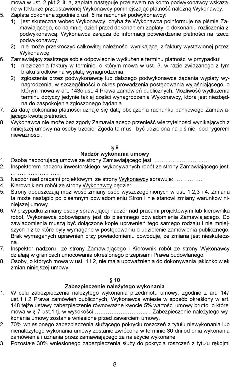 podwykonawcą. Wykonawca załącza do informacji potwierdzenie płatności na rzecz podwykonawcy. 2) nie może przekroczyć całkowitej należności wynikającej z faktury wystawionej przez Wykonawcę. 6.