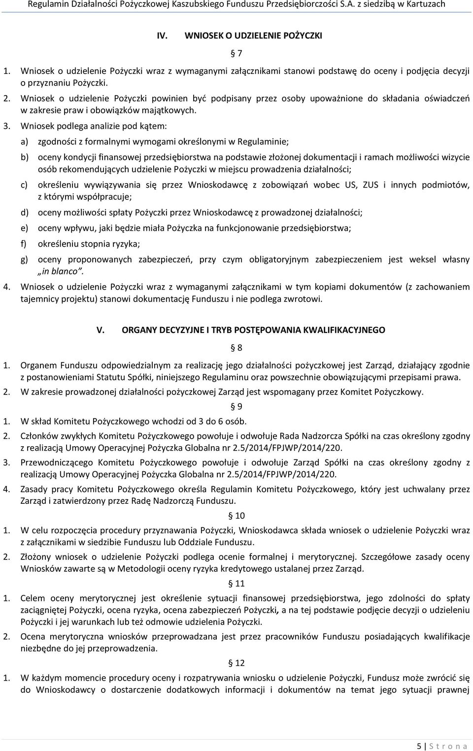 Wniosek podlega analizie pod kątem: a) zgodności z formalnymi wymogami określonymi w Regulaminie; b) oceny kondycji finansowej przedsiębiorstwa na podstawie złożonej dokumentacji i ramach możliwości