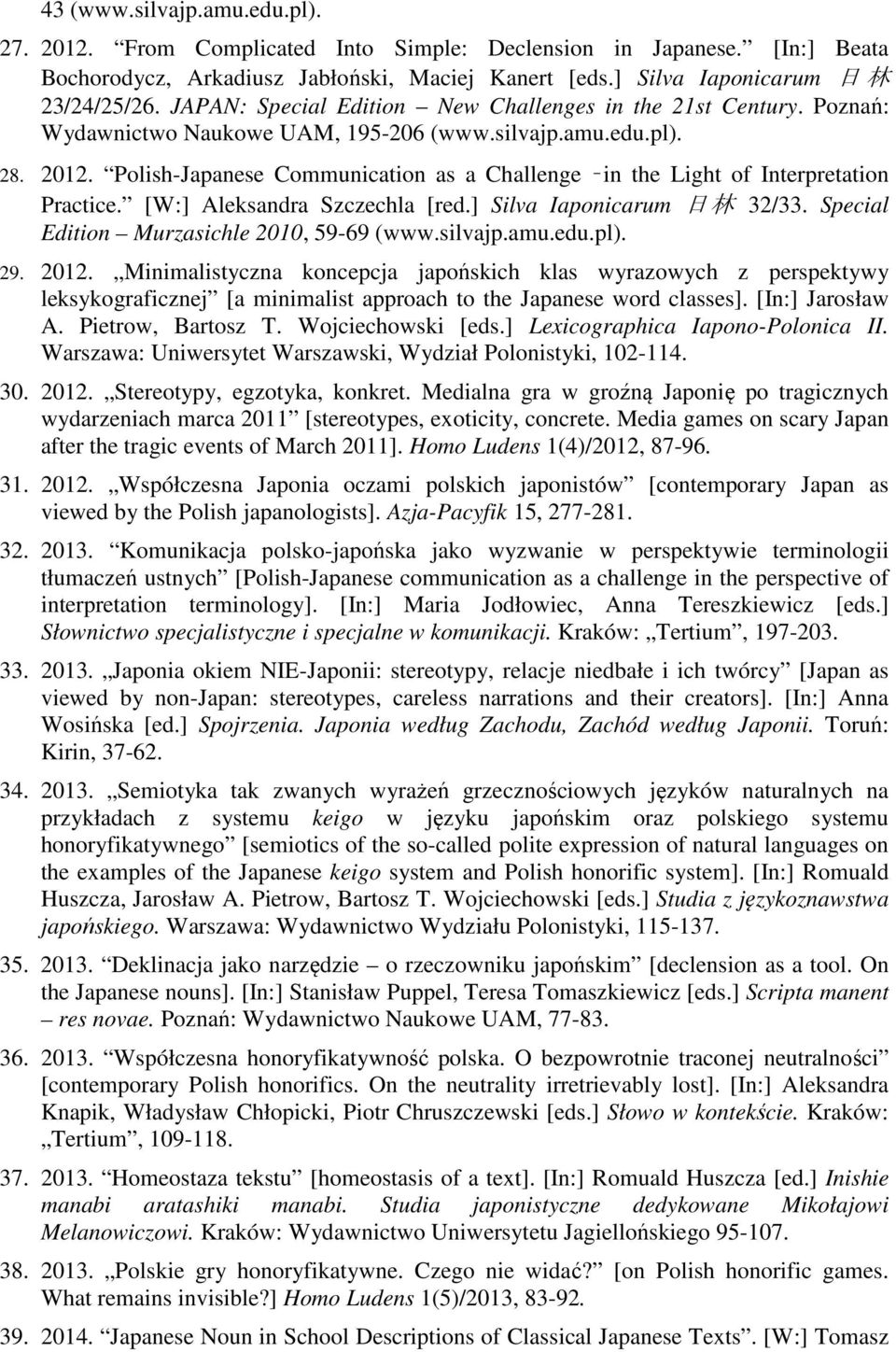 Polish-Japanese Communication as a Challenge in the Light of Interpretation Practice. [W:] Aleksandra Szczechla [red.] Silva Iaponicarum 日 林 32/33. Special Edition Murzasichle 2010, 59-69 (www.