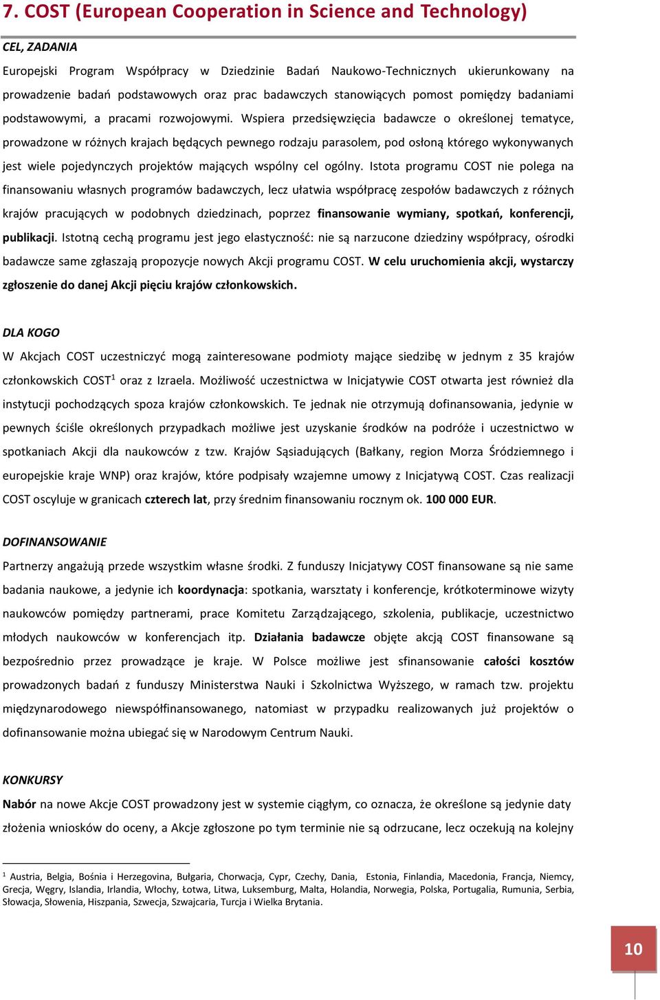 Wspiera przedsięwzięcia badawcze o określonej tematyce, prowadzone w różnych krajach będących pewnego rodzaju parasolem, pod osłoną którego wykonywanych jest wiele pojedynczych projektów mających