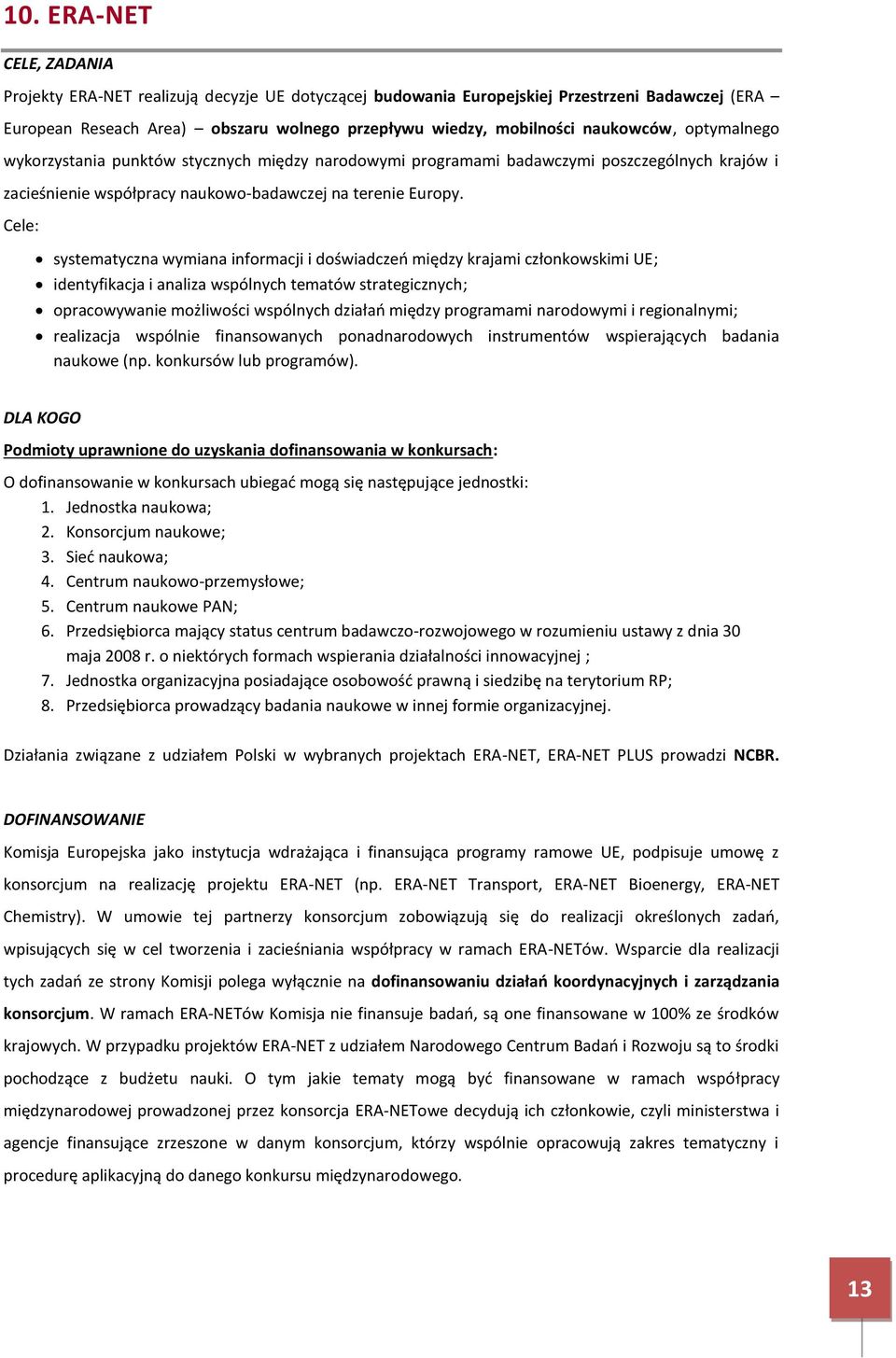 Cele: systematyczna wymiana informacji i doświadczeń między krajami członkowskimi UE; identyfikacja i analiza wspólnych tematów strategicznych; opracowywanie możliwości wspólnych działań między