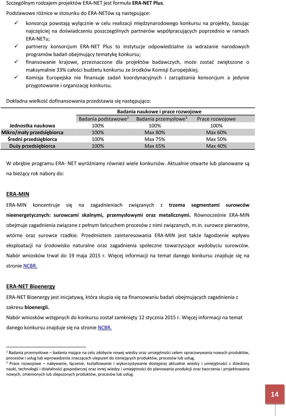 partnerów współpracujących poprzednio w ramach ERA-NETu; partnerzy konsorcjum ERA-NET Plus to instytucje odpowiedzialne za wdrażanie narodowych programów badań obejmujący tematykę konkursu;