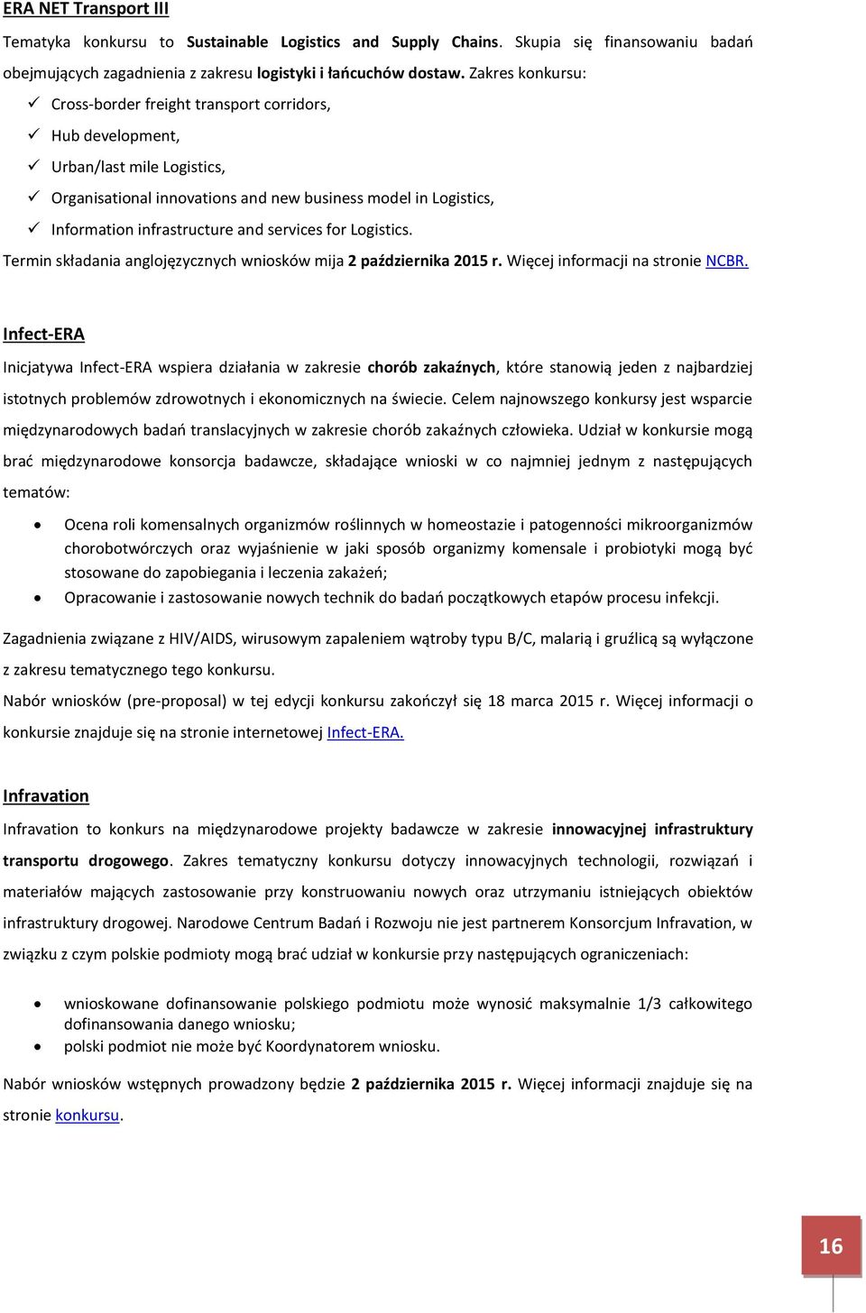 services for Logistics. Termin składania anglojęzycznych wniosków mija 2 października 2015 r. Więcej informacji na stronie NCBR.