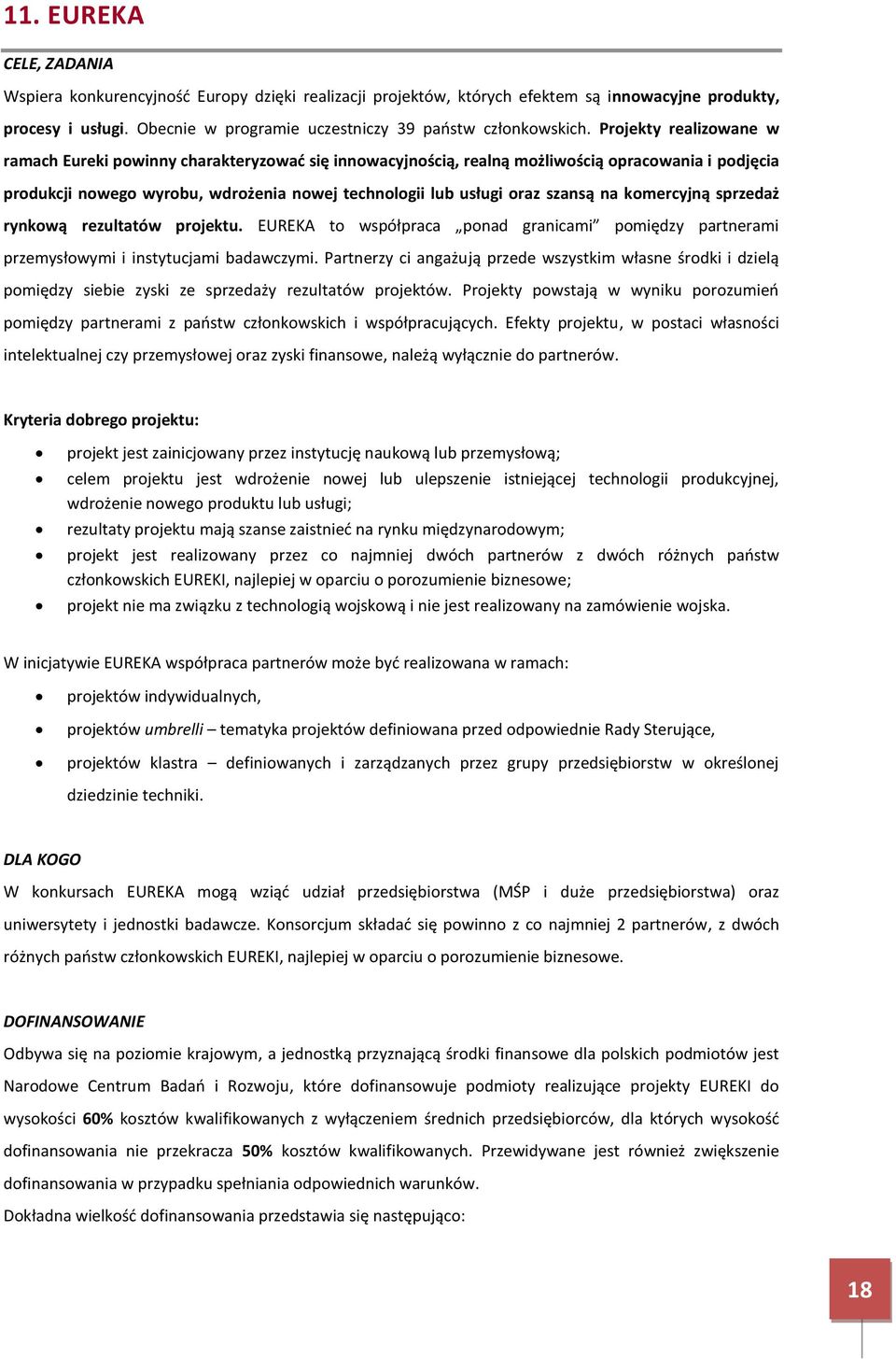 na komercyjną sprzedaż rynkową rezultatów projektu. EUREKA to współpraca ponad granicami pomiędzy partnerami przemysłowymi i instytucjami badawczymi.