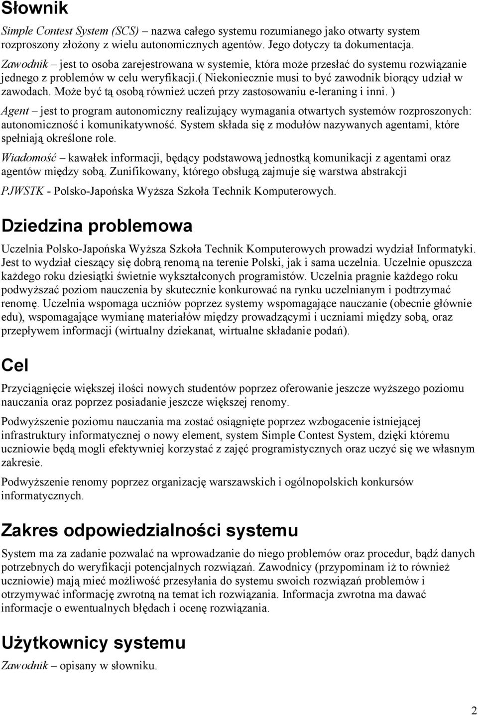 Może być tą osobą również uczeń przy zastosowaniu e-leraning i inni. ) Agent jest to program autonomiczny realizujący wymagania otwartych systemów rozproszonych: autonomiczność i komunikatywność.