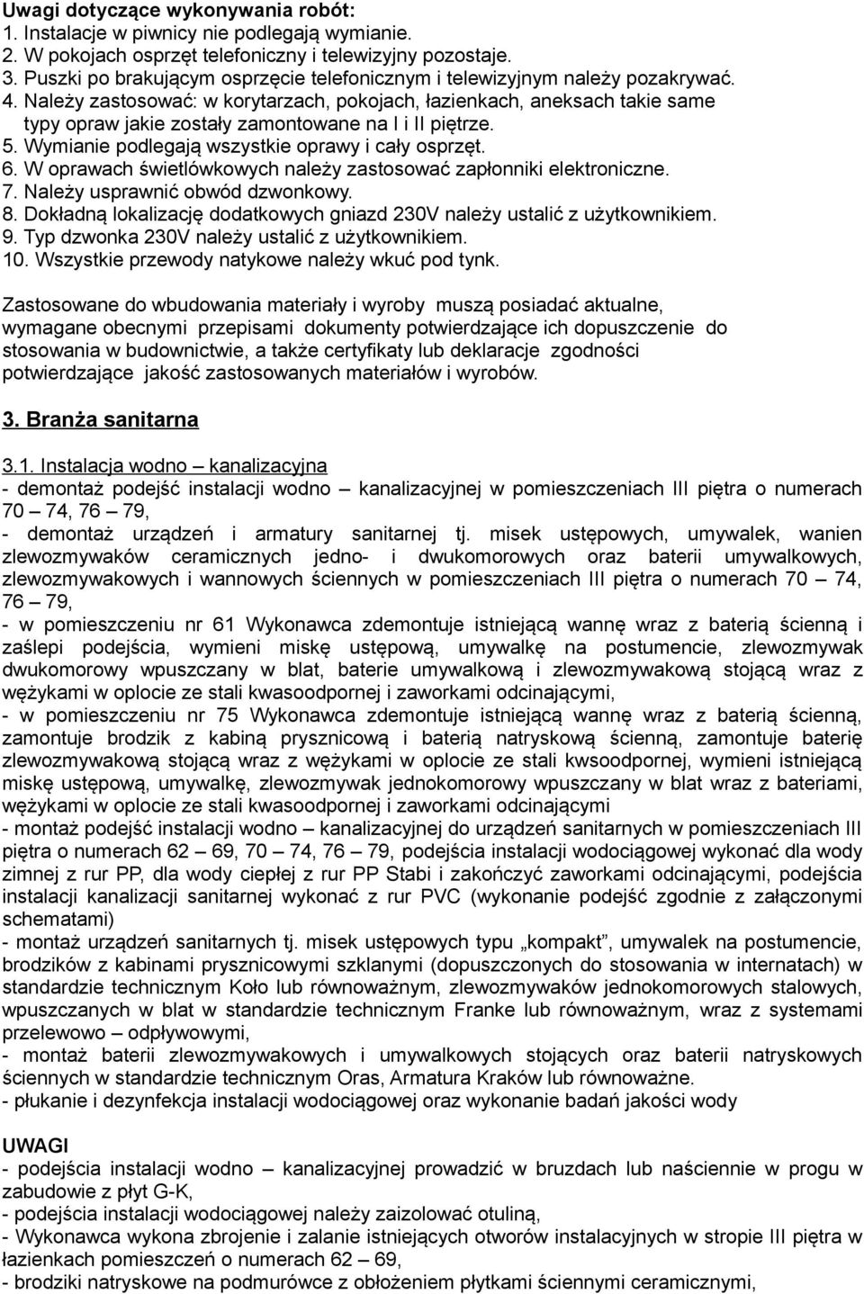 Należy zastosować: w korytarzach, pokojach, łazienkach, aneksach takie same typy opraw jakie zostały zamontowane na I i II piętrze. 5. Wymianie podlegają wszystkie oprawy i cały osprzęt. 6.