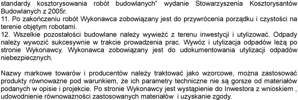 Odpady należy wywozić sukcesywnie w trakcie prowadzenia prac. Wywóz i utylizacja odpadów leżą po stronie Wykonawcy. Wykonawca zobowiązany jest do udokumentowania utylizacji odpadów niebezpiecznych.