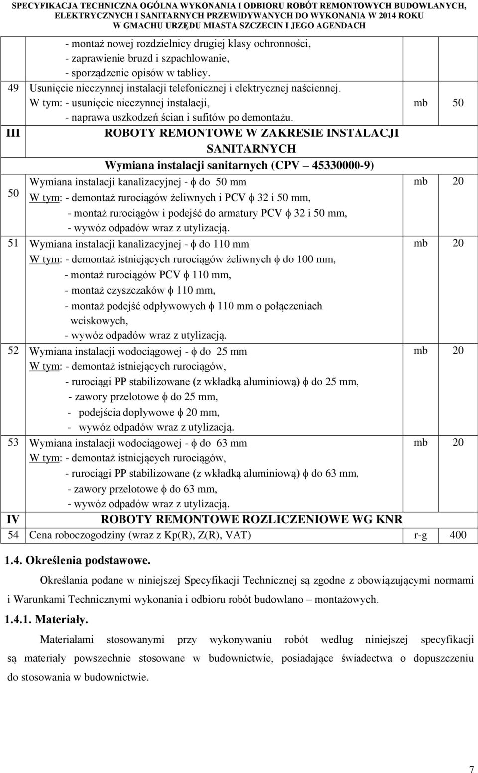 III ROBOTY REMONTOWE W ZAKRESIE INSTALACJI SANITARNYCH Wymiana instalacji sanitarnych (CPV 45330000-9) Wymiana instalacji kanalizacyjnej - do 50 mm mb 20 50 W tym: - demontaż rurociągów żeliwnych i