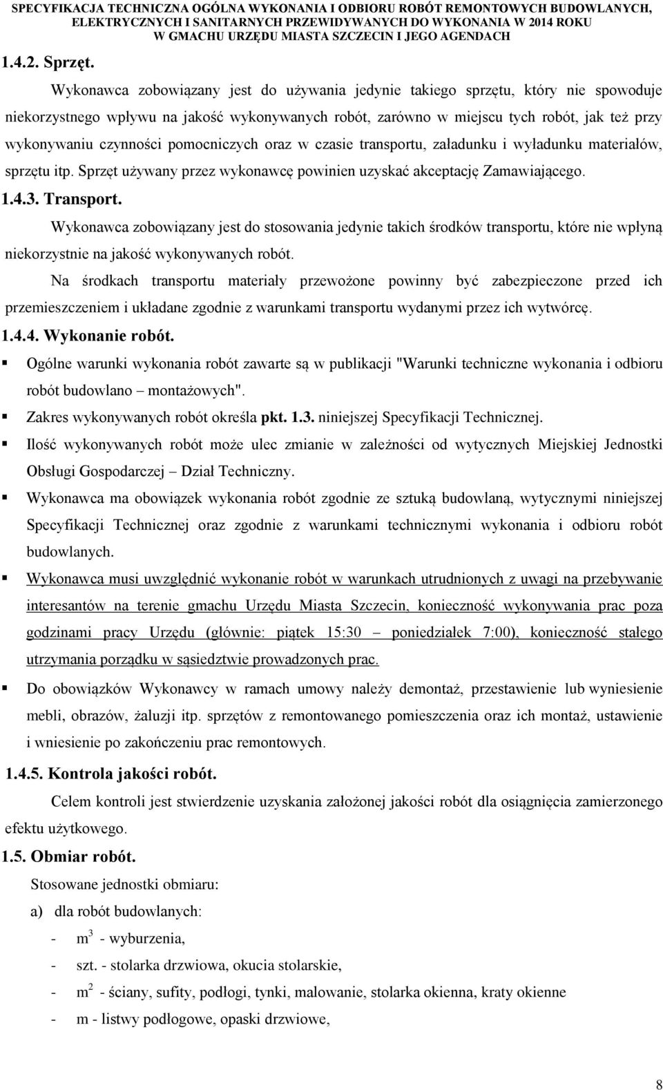 czynności pomocniczych oraz w czasie transportu, załadunku i wyładunku materiałów, sprzętu itp. Sprzęt używany przez wykonawcę powinien uzyskać akceptację Zamawiającego. 1.4.3. Transport.