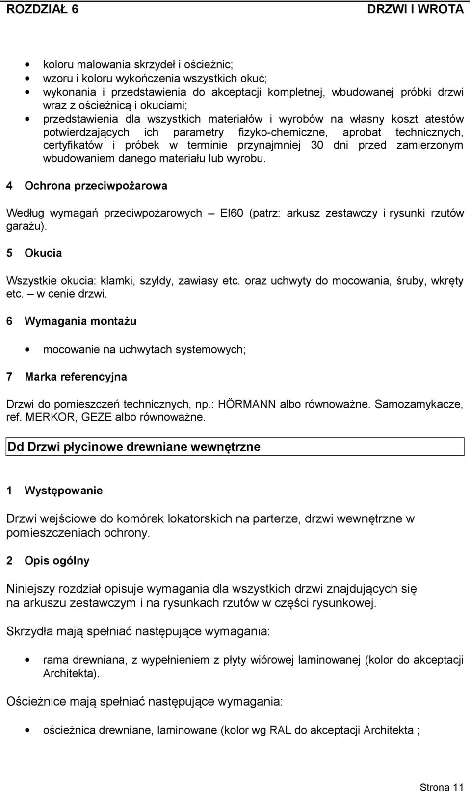 przed zamierzonym wbudowaniem danego materiału lub wyrobu. 4 Ochrona przeciwpożarowa Według wymagań przeciwpożarowych EI60 (patrz: arkusz zestawczy i rysunki rzutów garażu).