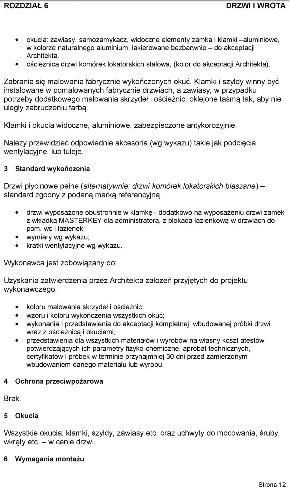 Klamki i szyldy winny być instalowane w pomalowanych fabrycznie drzwiach, a zawiasy, w przypadku potrzeby dodatkowego malowania skrzydeł i ościeżnic, oklejone taśmą tak, aby nie uległy zabrudzeniu