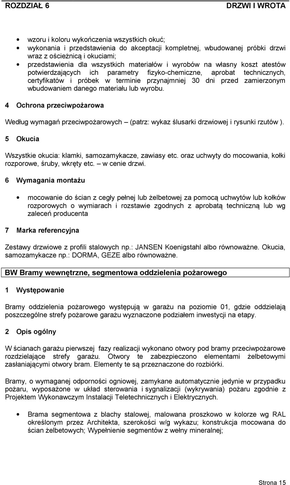 materiału lub wyrobu. 4 Ochrona przeciwpożarowa Według wymagań przeciwpożarowych (patrz: wykaz ślusarki drzwiowej i rysunki rzutów ). 5 Okucia Wszystkie okucia: klamki, samozamykacze, zawiasy etc.