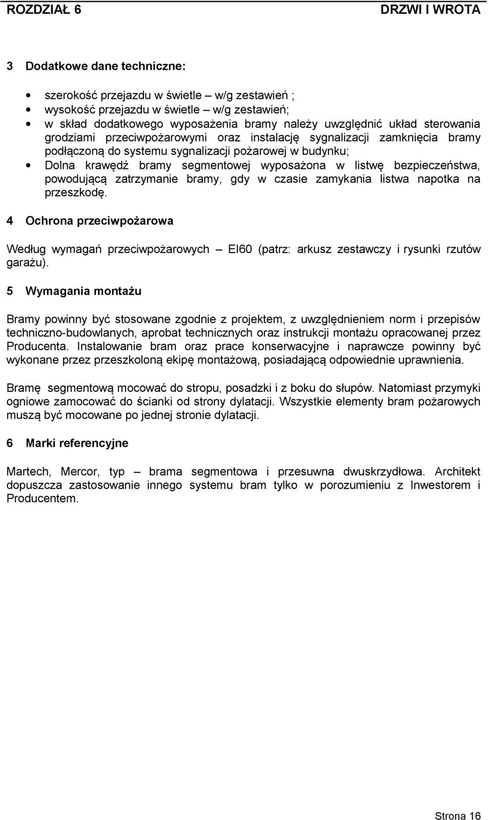 powodującą zatrzymanie bramy, gdy w czasie zamykania listwa napotka na przeszkodę. 4 Ochrona przeciwpożarowa Według wymagań przeciwpożarowych EI60 (patrz: arkusz zestawczy i rysunki rzutów garażu).