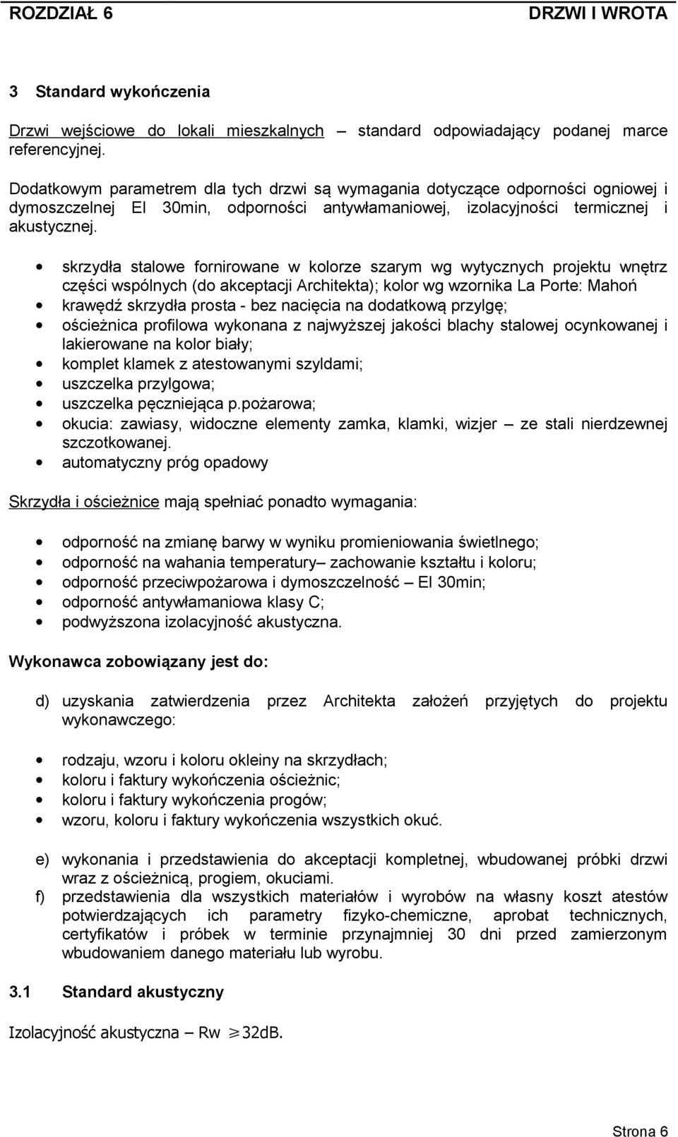 skrzydła stalowe fornirowane w kolorze szarym wg wytycznych projektu wnętrz części wspólnych (do akceptacji Architekta); kolor wg wzornika La Porte: Mahoń krawędź skrzydła prosta - bez nacięcia na