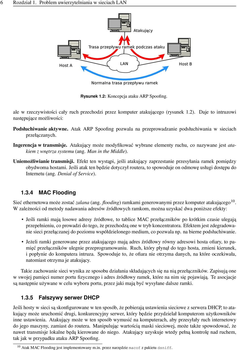 Atakujący może modyfikować wybrane elementy ruchu, co nazywane jest atakiem z wnętrza systemu (ang. Man in the Middle). Uniemożliwianie transmisji.