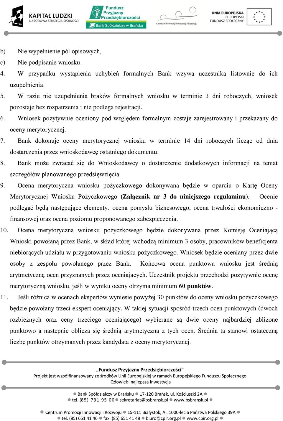 Wniosek pozytywnie oceniony pod względem formalnym zostaje zarejestrowany i przekazany do oceny merytorycznej. 7.