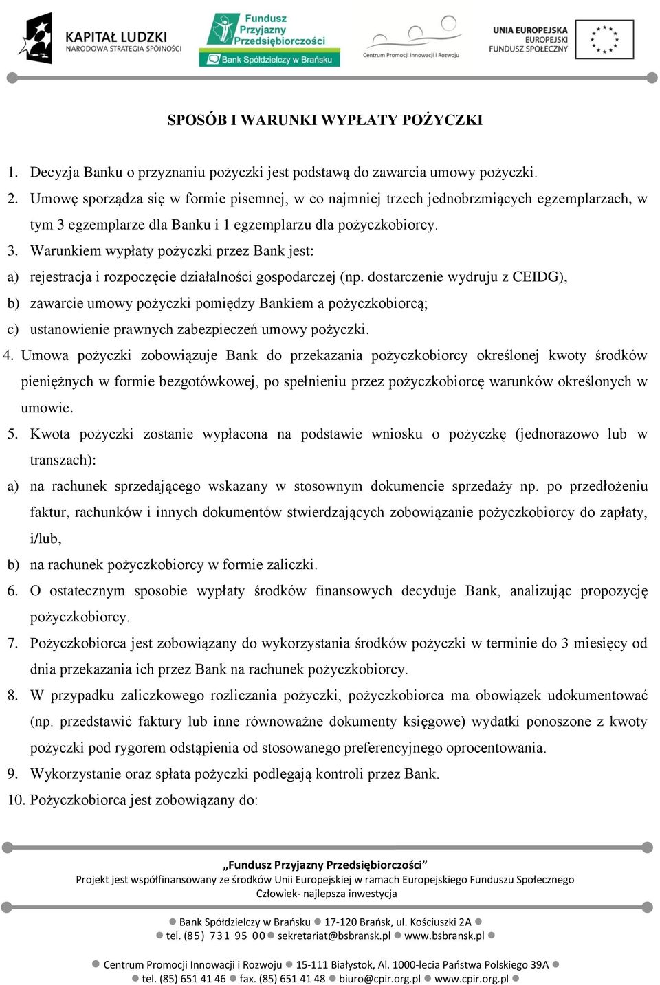 egzemplarze dla Banku i 1 egzemplarzu dla pożyczkobiorcy. 3. Warunkiem wypłaty pożyczki przez Bank jest: a) rejestracja i rozpoczęcie działalności gospodarczej (np.