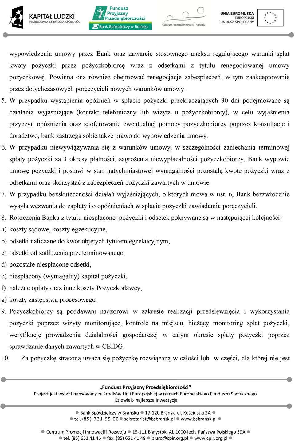 W przypadku wystąpienia opóźnień w spłacie pożyczki przekraczających 30 dni podejmowane są działania wyjaśniające (kontakt telefoniczny lub wizyta u pożyczkobiorcy), w celu wyjaśnienia przyczyn