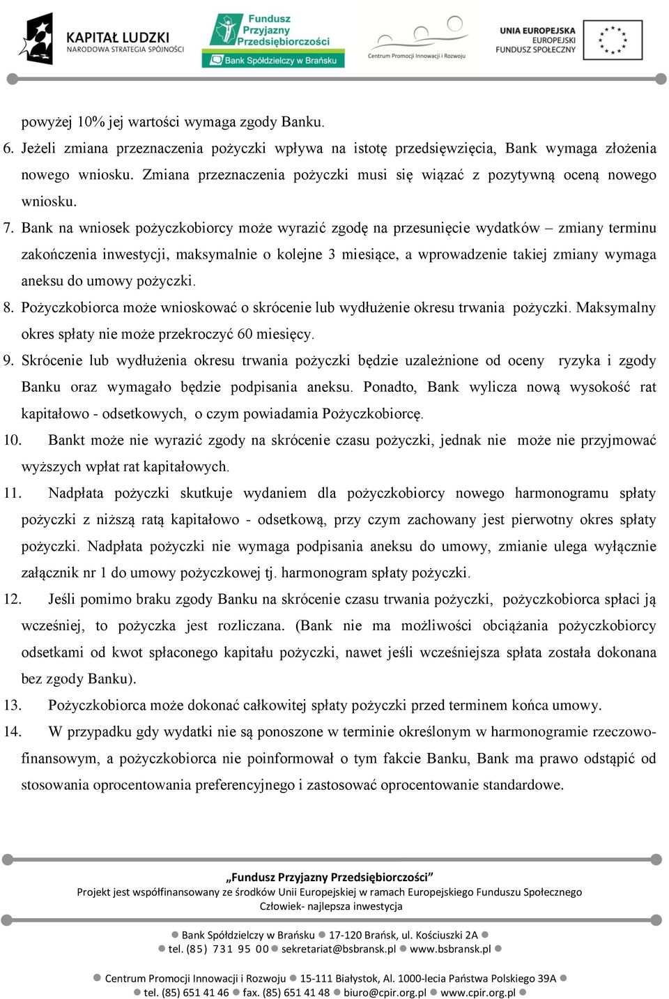 Bank na wniosek pożyczkobiorcy może wyrazić zgodę na przesunięcie wydatków zmiany terminu zakończenia inwestycji, maksymalnie o kolejne 3 miesiące, a wprowadzenie takiej zmiany wymaga aneksu do umowy