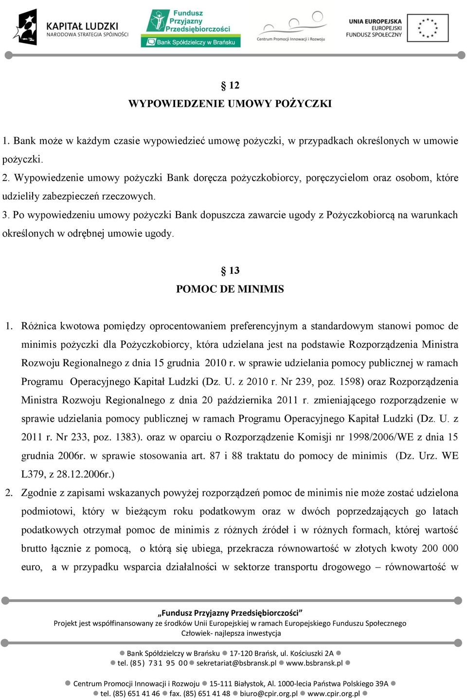 Po wypowiedzeniu umowy pożyczki Bank dopuszcza zawarcie ugody z Pożyczkobiorcą na warunkach określonych w odrębnej umowie ugody. 13 POMOC DE MINIMIS 1.