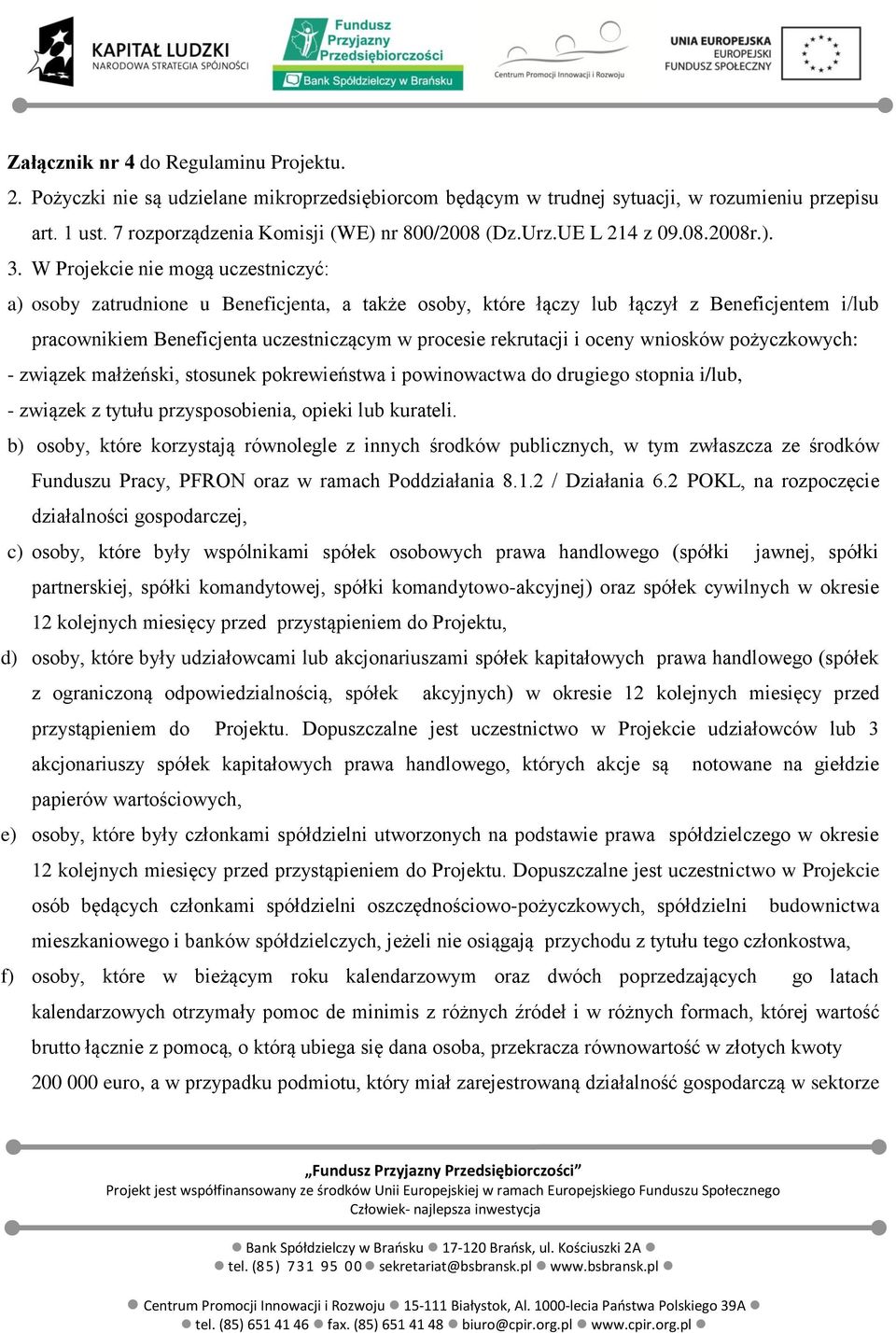 W Projekcie nie mogą uczestniczyć: a) osoby zatrudnione u Beneficjenta, a także osoby, które łączy lub łączył z Beneficjentem i/lub pracownikiem Beneficjenta uczestniczącym w procesie rekrutacji i