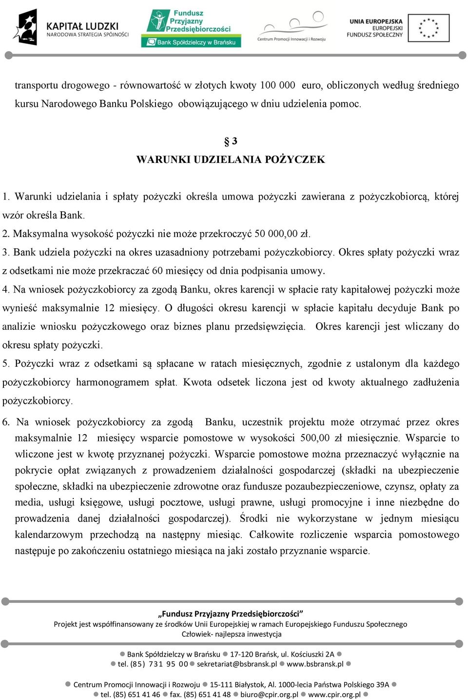 Bank udziela pożyczki na okres uzasadniony potrzebami pożyczkobiorcy. Okres spłaty pożyczki wraz z odsetkami nie może przekraczać 60 miesięcy od dnia podpisania umowy. 4.