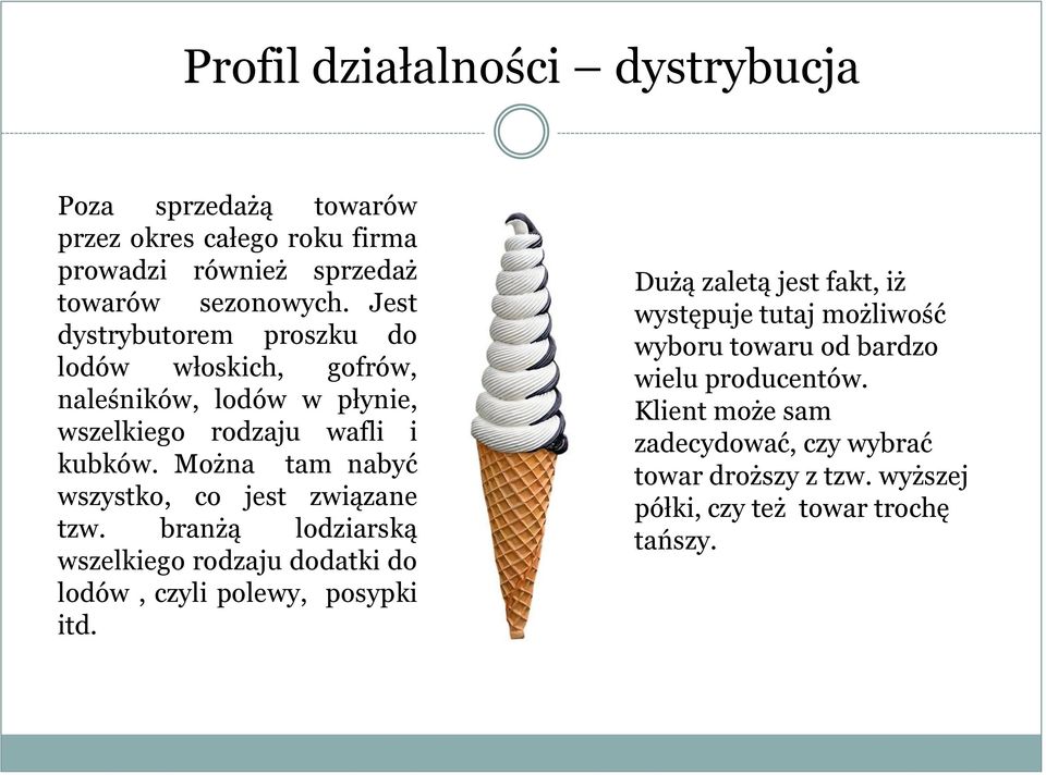 Można tam nabyć wszystko, co jest związane tzw. branżą lodziarską wszelkiego rodzaju dodatki do lodów, czyli polewy, posypki itd.