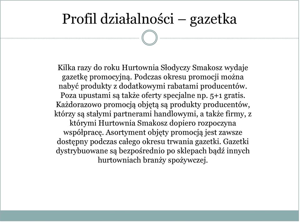 Każdorazowo promocją objętą są produkty producentów, którzy są stałymi partnerami handlowymi, a także firmy, z którymi Hurtownia Smakosz dopiero