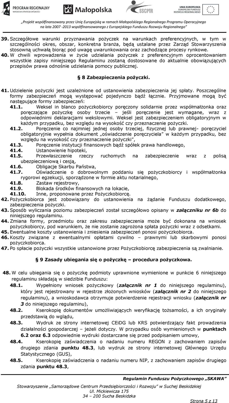 W chwili wprowadzenia w życie udzielania pożyczek z preferencyjnym oprocentowaniem wszystkie zapisy niniejszego Regulaminu zostaną dostosowane do aktualnie obowiązujących przepisów prawa odnośnie