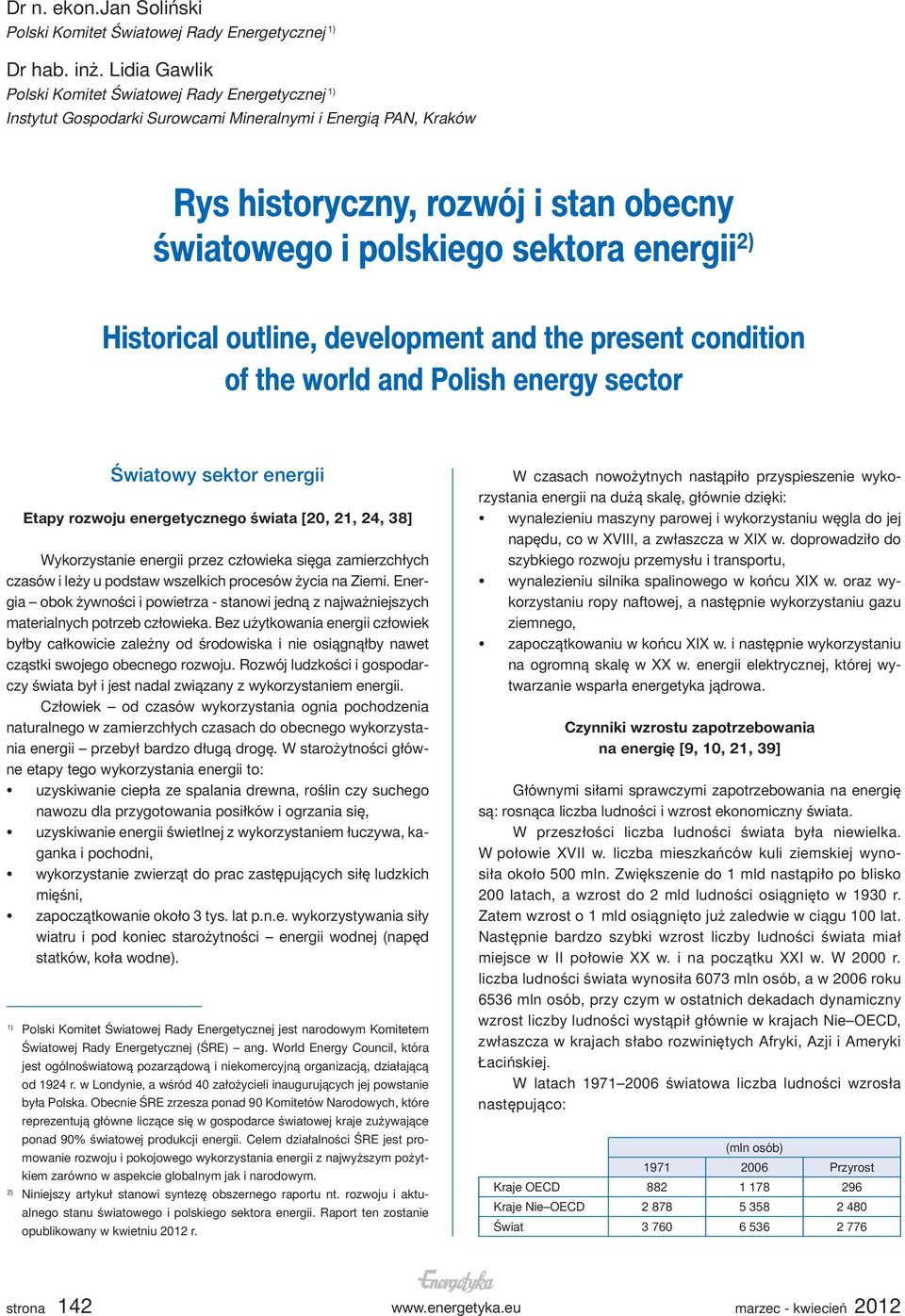 energii 2) Historical outline, development and the present condition of the world and Polish energy sector Światowy sektor energii Etapy rozwoju energetycznego świata [20, 21, 24, 38] Wykorzystanie