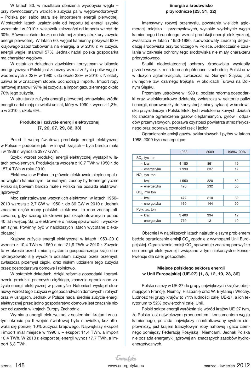 Równocześnie doszło do istotnej zmiany struktury zużycia energii pierwotnej. W latach 60. węgiel kamienny pokrywał 93% krajowego zapotrzebowania na energię, a w 2010 r.