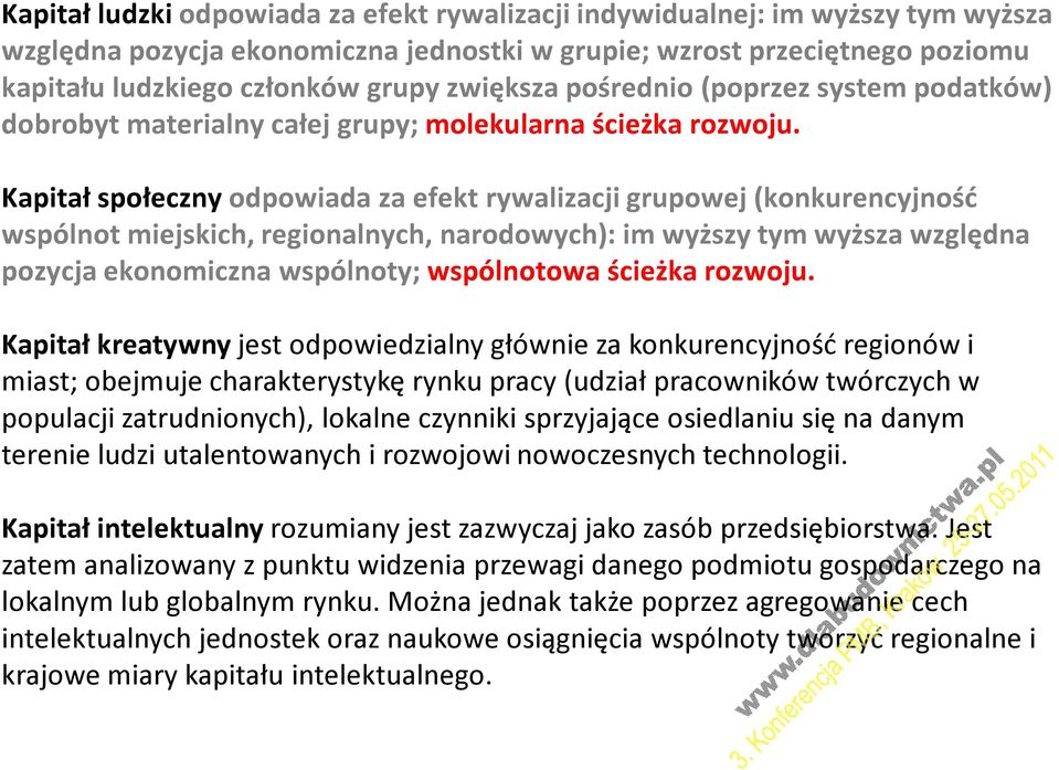 Kapitał społeczny odpowiada za efekt rywalizacji grupowej (konkurencyjność wspólnot miejskich, regionalnych, narodowych): im wyższy tym wyższa względna pozycja ekonomiczna wspólnoty; wspólnotowa